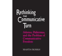 Rethinking the Communicative Turn: Adorno, Habermas, and the Problem of Communicative Freedom (S U N Y Series in Social and Political Thought)