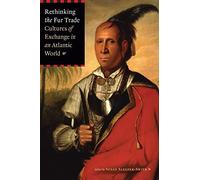 Rethinking the Fur Trade: Cultures of Exchange in an Atlantic World
