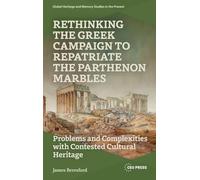 Rethinking the Gr ampaign to Repatriate the Parthenon Marbles: Problems and Complexities with Contested Cultural Heritage (Global Heritage and Memory Studies in the Present)