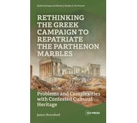 Rethinking the Gr ampaign to Repatriate the Parthenon Marbles: Problems and Complexities with Contested Cultural Heritage (Global Heritage and Memory Studies in the Present)
