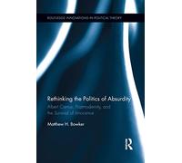 Rethinking the Politics of Absurdity: Albert Camus, Postmodernity, and the Survival of Innocence (Routledge Innovations in Political Theory)