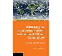 Rethinking the Relationship between International, EU and National Law: Consent-Based Monism (ASIL Studies in International Legal Theory)