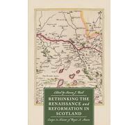 Rethinking the Renaissance and Reformation in Scotland: Essays in Honour of Roger A. Mason: 11 (St Andrews Studies in Scottish History)