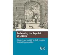 Rethinking the Republic of Letters: Memory and Identity in Early Modern Learned Communities (Knowledge Communities)