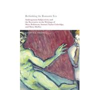 Rethinking the Romantic Era: Androgynous Subjectivity and the Recreative in the Writings of Mary Robinson, Samuel Taylor Coleridge, and Mary Shelley