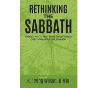 Rethinking The Sabbath: Finally, Put To Rest Those Unanswered Questions About The Sabbath