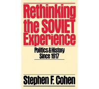 Rethinking the Soviet Experience: Politics and History Since 1917 by Stephen F.