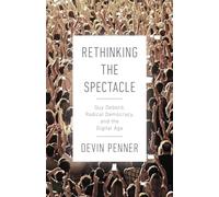 Rethinking the Spectacle: Guy Debord, Radical Democracy, and the Digital Age