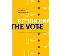 Rethinking the Vote: The Politics and Prospects of American Election Reform