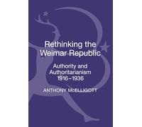 Rethinking the Weimar Republic: Authority and Authoritarianism, 1916-1936
