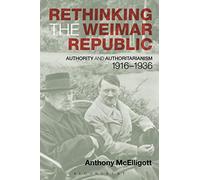Rethinking the Weimar Republic: Authority and Authoritarianism, 1916-1936 (Hodder Arnold Publication)