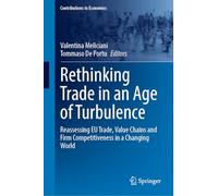 Rethinking Trade in an Age of Turbulence: Reassessing EU Trade, Value Chains and Firm Competitiveness in a Changing World (Contributions to Economics)