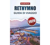 RETHYMNO GUIDA DI VIAGGIO 2026: Esplora spiagge, gemme nascoste, cucina locale, monumenti storici ed esperienze culturali a Creta