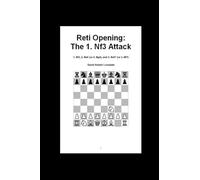 Reti Opening: The 1. Nf3 Attack: 1. Nf3, 2. Ne5 (or 2. Ng5), and 3. Nxf7 (or 3. Nf7)