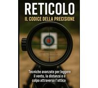 Reticolo: il codice della precisione: Tecniche avanzate per leggere vento,distanza e correggere il colpo attraverso l’ottica