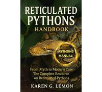 RETICULATED PYTHONS HANDBOOK: “From Myth to Modern Care: The Complete Resource on Reticulated Pythons”