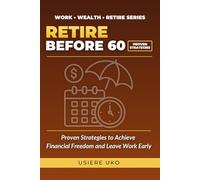 Retire Before 60: Proven Strategies to Achieve Financial Freedom and Leave Work Early (Work, Wealth, Retire)