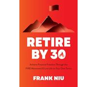 Retire by 30: Achieve Financial Freedom through the FIRE Movement and Live Life on Your Own Terms