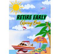 Retire Early Coloring Book: Having Fun Thoughts of Retirement? Color Your Way to Freedom
