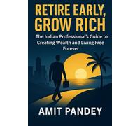 Retire Early, Grow Rich: A Practical Guide to Financial Freedom, Smart Money Management, and Early Retirement