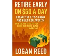 Retire Early on $50 a Day: Escape the 9-to-5 Grind and Build Real Wealth with the FIRE Strategy for Broke and Middle-Class Americans