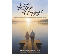 Retire Happy!: The Pre-Retirees Guide to Stop Worrying and Start Living!