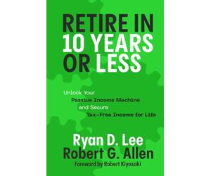Retire in 10 Years or Less: Unlock Your Passive Income Machine® and Secure Tax-Free Income for Life
