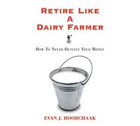 Retire Like a Dairy Farmer: How to Never Outlive Your Money