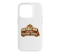Retire Me At The Pottery Wheel Pottery Ceramic Artist Case for iPhone 14 Pro