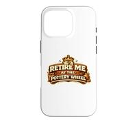 Retire Me At The Pottery Wheel Pottery Ceramic Artist Case for iPhone 16 Pro