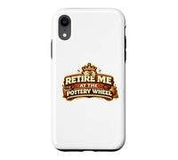 Retire Me At The Pottery Wheel Pottery Ceramic Artist Case for iPhone XR