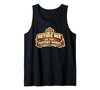 Retire Me At The Pottery Wheel Pottery Ceramic Artist Tank Top