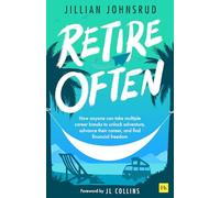 Retire Often : How anyone can take multiple career breaks to unlock adventure, advance their career, and find financial freedom