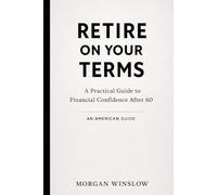 Retire on Your Terms - An American Guide: A Practical Guide to Financial Confidence After 60