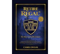 Retire REGAL®: The Holy Grail of Retirement: A Retirement Planning Framework for Income, Tax Strategy, Social Security, Investing, and Legacy