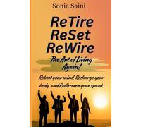 Retire Reset Rewire: The Art Of Living Again