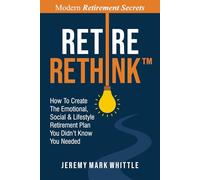 Retire Rethink™: How To Create The Emotional, Social & Lifestyle Retirement Plan You Didn't Know You Needed
