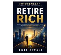 Retire Rich: A Practical Retirement Planning Guide for Young Professionals (FutureNext™ - Preparing Minds for Tomorrow)