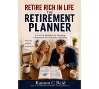 Retire Rich in Life. The Retirement Planner.: A practical workbook for designing a Retirement Life that feels Truly Yours (Intentional Retirement)