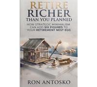 Retire Richer Than You Planned: How Strategic Minimalism Can Add Six Figures to Your Retirement Nest Egg