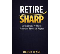Retire Sharp: Living Fully Without Financial Stress or Regret