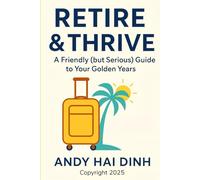 Retire & Thrive: A Friendly (but Serious) Guide to Your Golden Years: 3 (The Thriving Life)