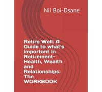 Retire Well: A Guide to what's important in Retirement-Health, Wealth and Relationships: The WORKBOOK