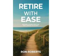 Retire With Ease: Building a Stress-Free Plan for a Lifetime of Security