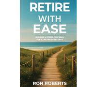 Retire With Ease: Building a Stress-Free Plan for a Lifetime of Security
