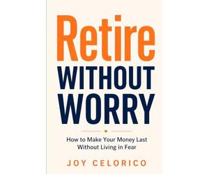 RETIRE WITHOUT WORRY: How to Make Your Money Last Without Living in Fear