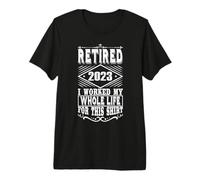 Retired 2023 Retirement I Worked My Whole Life for This Premium T-Shirt