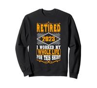 Retired 2023 Retirement I Worked My Whole Life For This Sweatshirt
