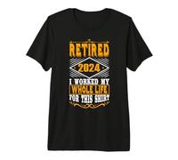 Retired 2024 Retirement I Worked My Whole Life for This Premium T-Shirt