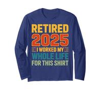 Retired 2025 I Worked My Whole Life For This Retirement Tee Long Sleeve T-Shirt